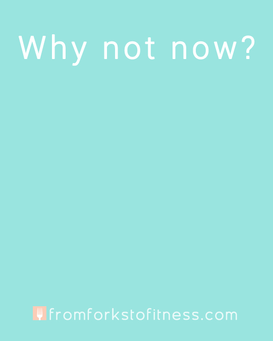 Why Not Now? | From Forks to Fitness