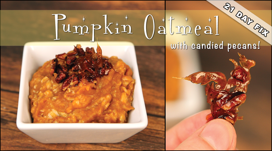 21 Day Fix:  Pumpkin Oatmeal with Candied Pecans